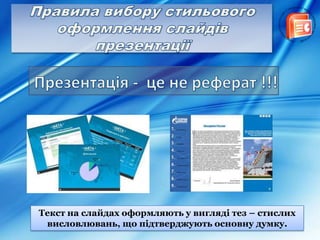 Текст на слайдах оформляють у вигляді тез – стислих
висловлювань, що підтверджують основну думку.
 