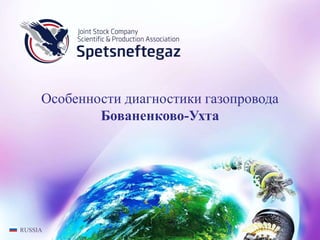 RUSSIA
Особенности диагностики газопровода
Бованенково-Ухта
 