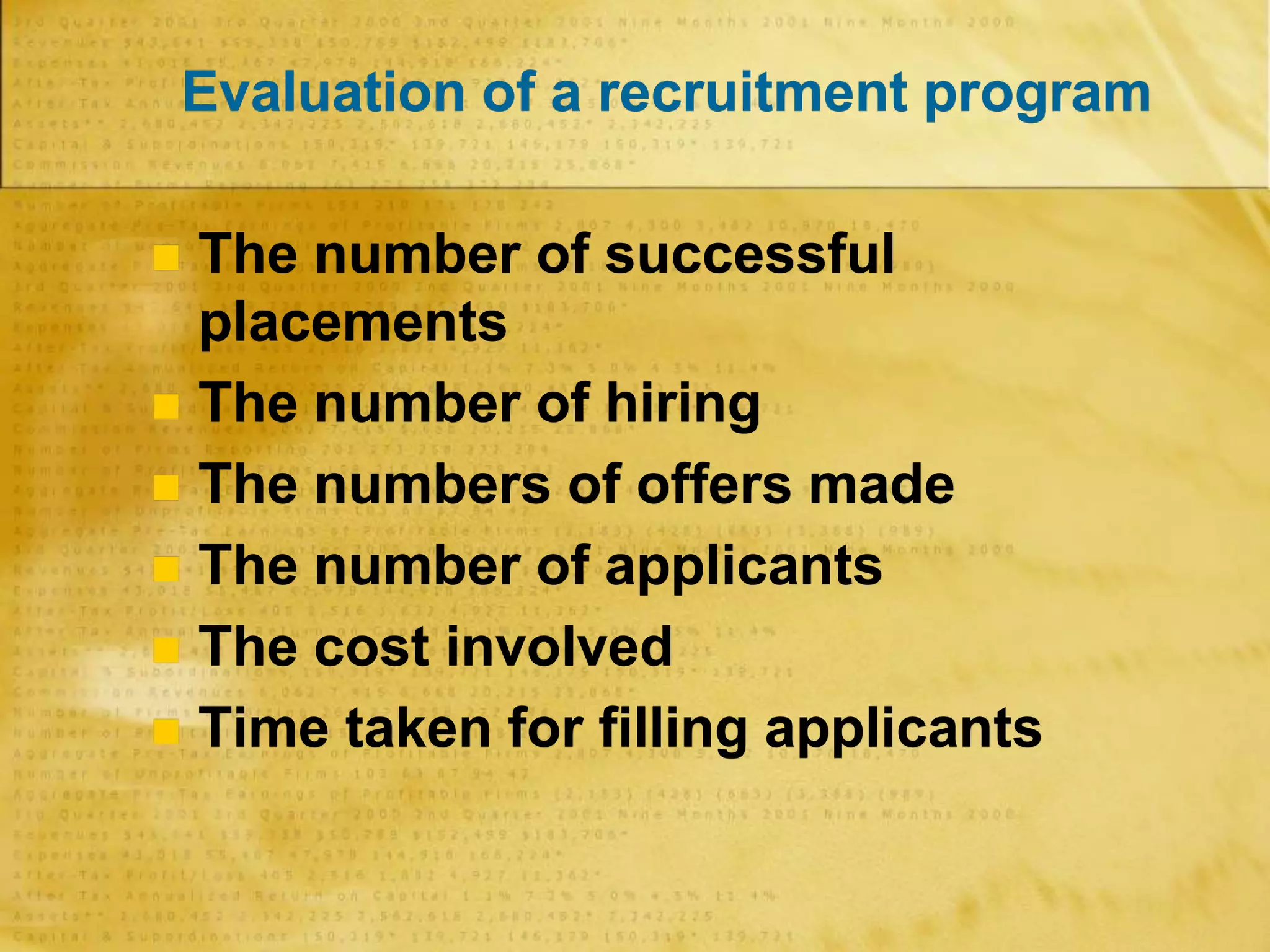 Evaluation of a recruitment program
 The number of successful
placements
 The number of hiring
 The numbers of offers made
 The number of applicants
 The cost involved
 Time taken for filling applicants
 