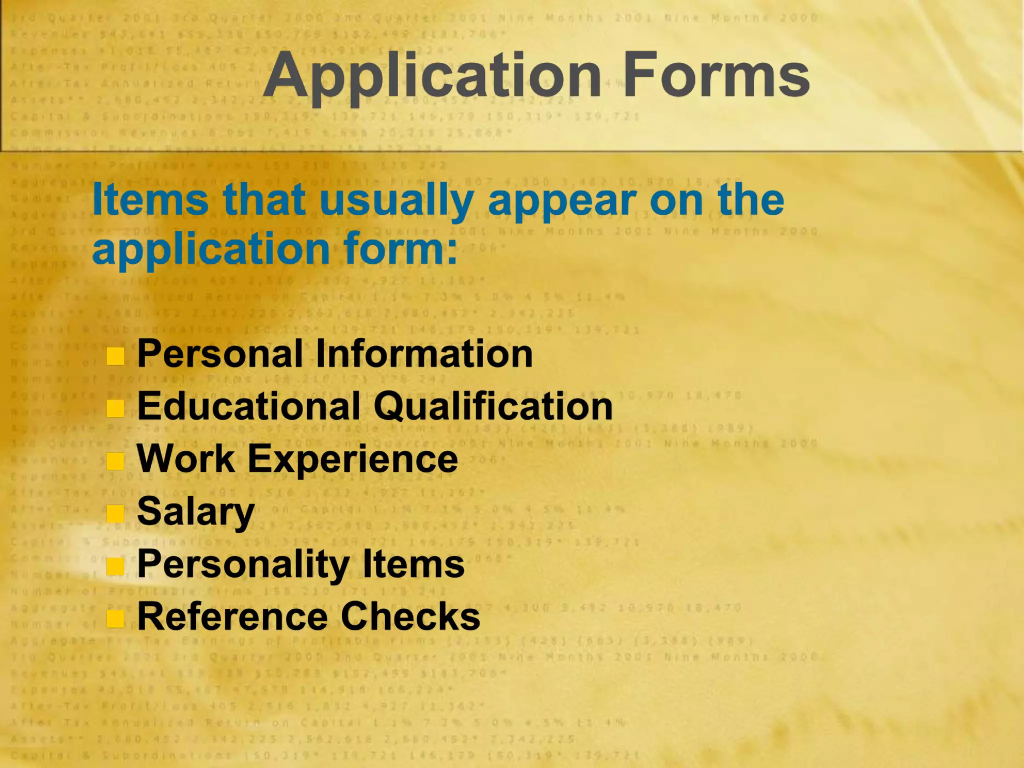 Application Forms
Items that usually appear on the
application form:
 Personal Information
 Educational Qualification
 Work Experience
 Salary
 Personality Items
 Reference Checks
 