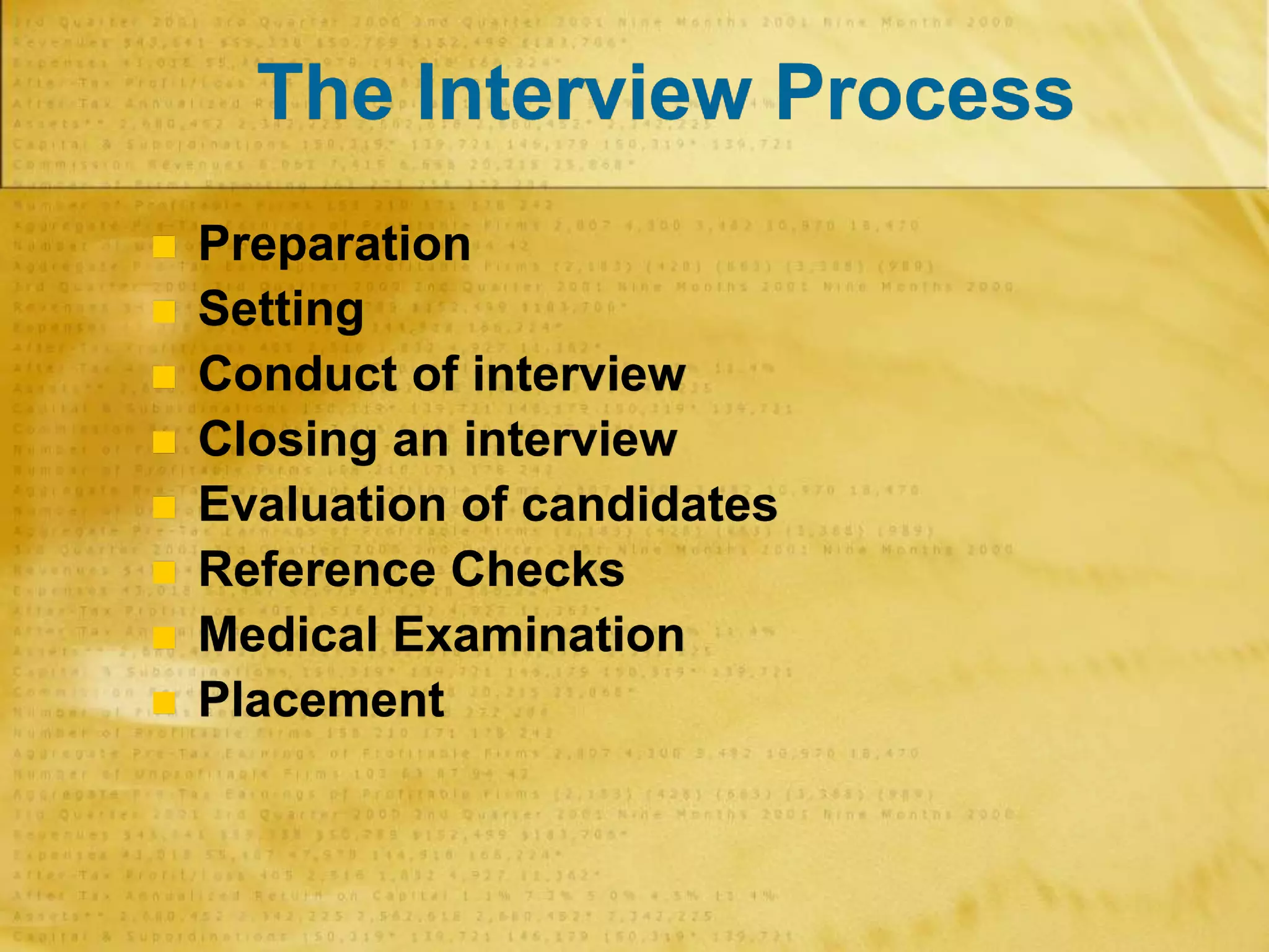 The Interview Process
 Preparation
 Setting
 Conduct of interview
 Closing an interview
 Evaluation of candidates
 Reference Checks
 Medical Examination
 Placement
 