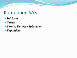 Komponen SAS
 Initiator
 Target
 Service Delivery Subsystem
 Expanders
 