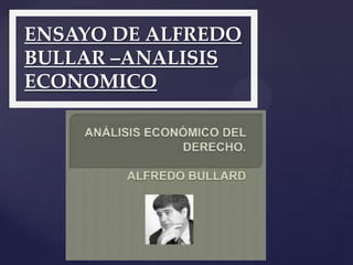 {
ENSAYO DE ALFREDO
BULLAR –ANALISIS
ECONOMICO
 