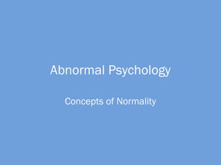 Abnormal Psychology
Concepts of Normality
 