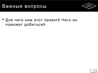 11
Важные вопросы
 ?Для чего нам этот проект Чего он
?поможет добиться
11
 