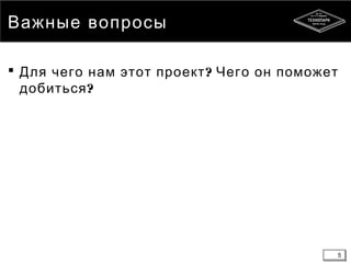 5
Важные вопросы
 ?Для чего нам этот проект Чего он поможет
?добиться
5
 