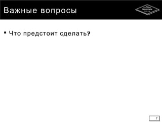 7
Важные вопросы
 ?Что предстоит сделать
7
 