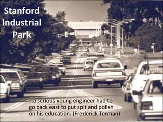 Stanford
Industrial
Park
…a serious young engineer had to
go back east to put spit and polish
on his education. (Frederick Terman)
 