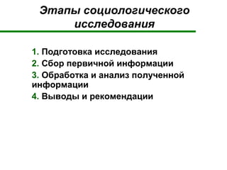 Этапы социологического
исследования
1. Подготовка исследования
2. Сбор первичной информации
3. Обработка и анализ полученной
информации
4. Выводы и рекомендации
 