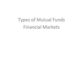 Types of Mutual Funds
Financial Markets
 