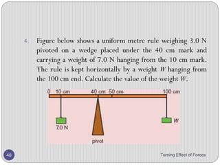 15. A load is to be moved using a wheelbarrow. The total mass of
the load and wheelbarrow is 60 kg.
The gravitational field strength is 10 N / kg.
What is the size of force F needed just to lift the loaded
wheelbarrow?
A. 350 N
B. 430 N
C. 600 N
D. 840 N
Turning Effect of Forces 48
 
