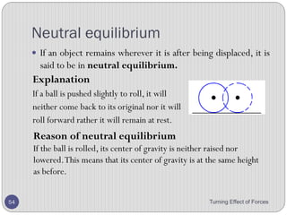 Experiment
• Aim: To determine the centre of mass of a plane lamina
• Apparatus:
• Retort stand
• Cork
• Plumb line
• Lamina
Turning Effect of Forces 54
 