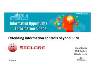 #AIIM14	
  #AIIM14	
  
#AIIM14	
  
Extending	
  informa/on	
  controls	
  beyond	
  ECM	
  	
  
Vishal	
  Gupta	
  
CEO,	
  Seclore	
  
@secloretech	
  
 