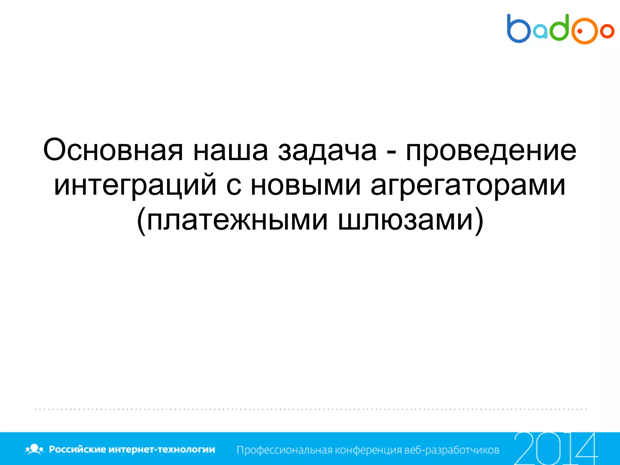 Основная наша задача - проведение
интеграций с новыми агрегаторами
(платежными шлюзами)
 