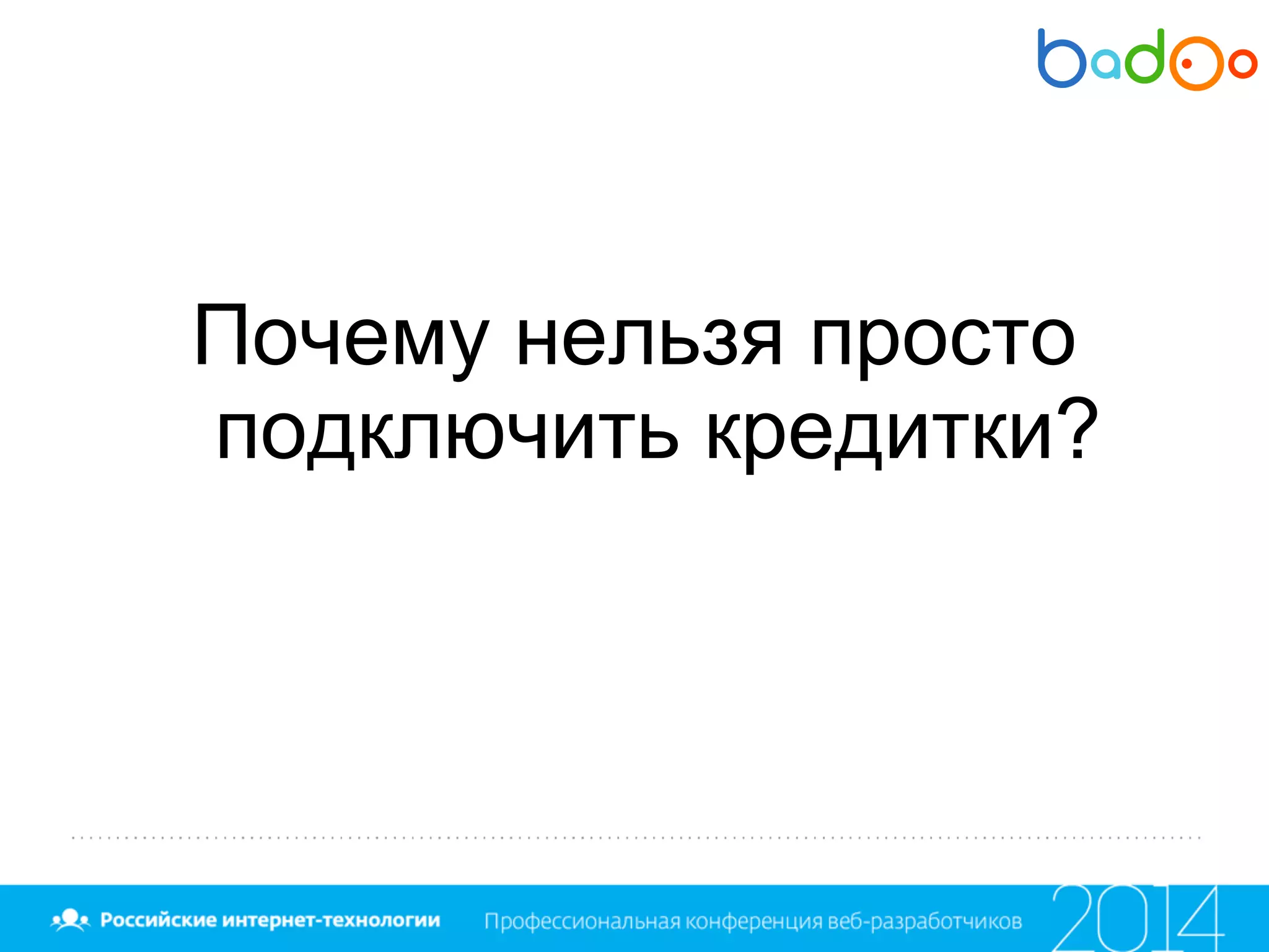 Почему нельзя просто
подключить кредитки?
 
