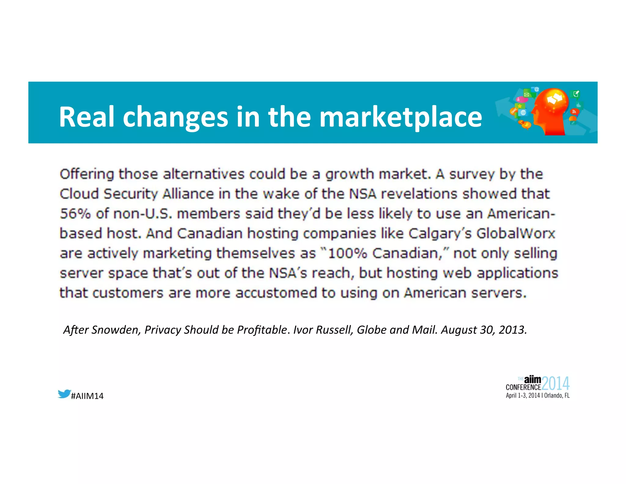 #AIIM14	
  
Real	
  changes	
  in	
  the	
  marketplace	
  
AHer	
  Snowden,	
  Privacy	
  Should	
  be	
  Proﬁtable.	
  Ivor	
  Russell,	
  Globe	
  and	
  Mail.	
  August	
  30,	
  2013.	
  
	
  
 