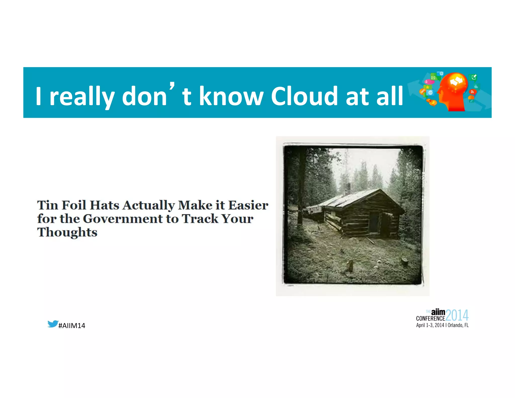 #AIIM14	
  
I	
  really	
  don’t	
  know	
  Cloud	
  at	
  all	
  	
  
 