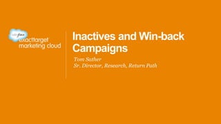 Inactives and Win-back
Campaigns
Tom Sather
Sr. Director, Research, Return Path
 