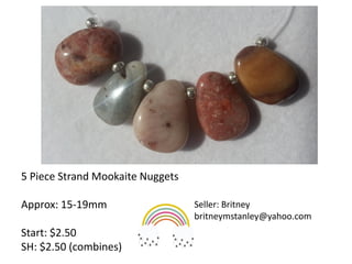 5 Piece Strand Mookaite Nuggets
Approx: 15-19mm
Start: $2.50
SH: $2.50 (combines)
Seller: Britney
britneymstanley@yahoo.com
 