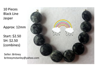 10 Pieces
Black Line
Jasper
Approx: 12mm
Start: $2.50
SH: $2.50
(combines)
Seller: Britney
britneymstanley@yahoo.com
 