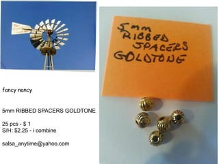 fancy nancy
5mm RIBBED SPACERS GOLDTONE
25 pcs - $ 1
S/H: $2.25 - i combine
salsa_anytime@yahoo.com
 