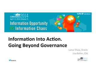 #AIIM14	
  #AIIM14	
  
#AIIM14	
  
Informa(on	
  Into	
  Ac(on.	
  	
  
Going	
  Beyond	
  Governance	
  	
  
Lance	
  Shaw,	
  Oracle	
  
Lisa	
  Balter,	
  CSX	
  
 