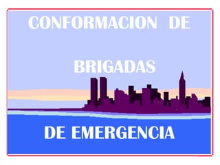 CONFORMACION DE
BRIGADAS
DE EMERGENCIA
 