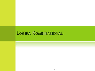LOGIKA KOMBINASIONAL
1
 