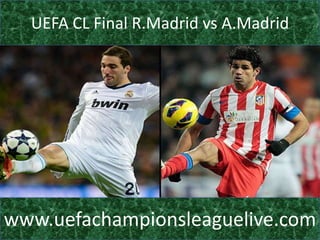 UEFA CL Final R.Madrid vs A.Madrid
www.uefachampionsleaguelive.com
 