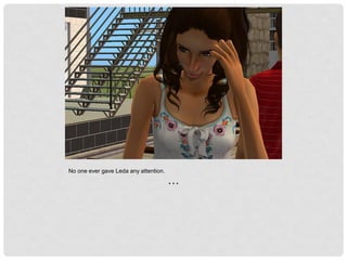 No one ever gave Leda any attention.
* * *
 