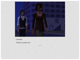 “Lavender-”
“I’ll talk to you later, Hex.”
* * *
 