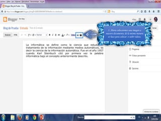 La informática se define como la ciencia que estudia el
tratamiento de la información mediante medios automáticos, es
decir la ciencia de la información automática. Fue en el año 1957
cuando Karl Steinbuch citó por primera vez la palabra
informática bajo el concepto anteriormente descrito.
5. Ahora colocaremos una imagen a
nuestro documento; de la misma manera
se hace para colocar o subir videos.
 