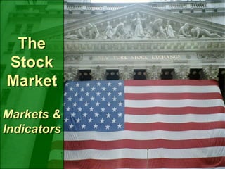 The
Stock
Market
Markets &
Indicators
 