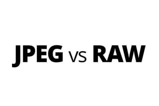 JPEG vs RAW
 