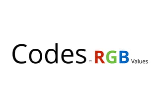 Codes= RGBValues
 