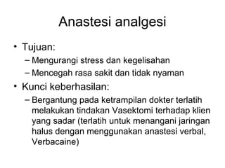 Anastesi analgesi
• Tujuan:
– Mengurangi stress dan kegelisahan
– Mencegah rasa sakit dan tidak nyaman
• Kunci keberhasila...