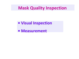 Mask Quality Inspection
• Visual Inspection
• Measurement
 