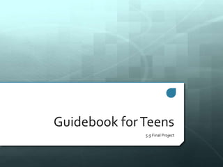 Guidebook forTeens
5.9 Final Project
 