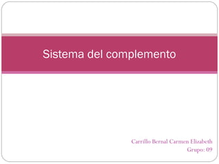 Carrillo Bernal Carmen Elizabeth
Grupo: 09
Sistema del complemento
 