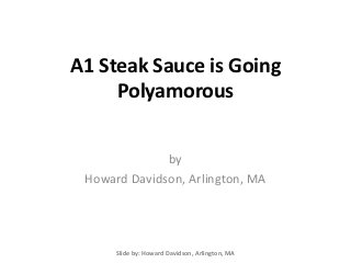 A1 Steak Sauce is Going
Polyamorous
by
Howard Davidson, Arlington, MA
Slide by: Howard Davidson, Arlington, MA
 