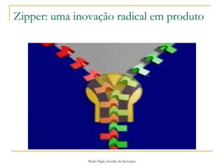 Paulo Tigre, Gestão da Inovação
Zipper: uma inovação radical em produto
 