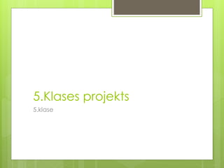 5.Klases projekts
5.klase
 