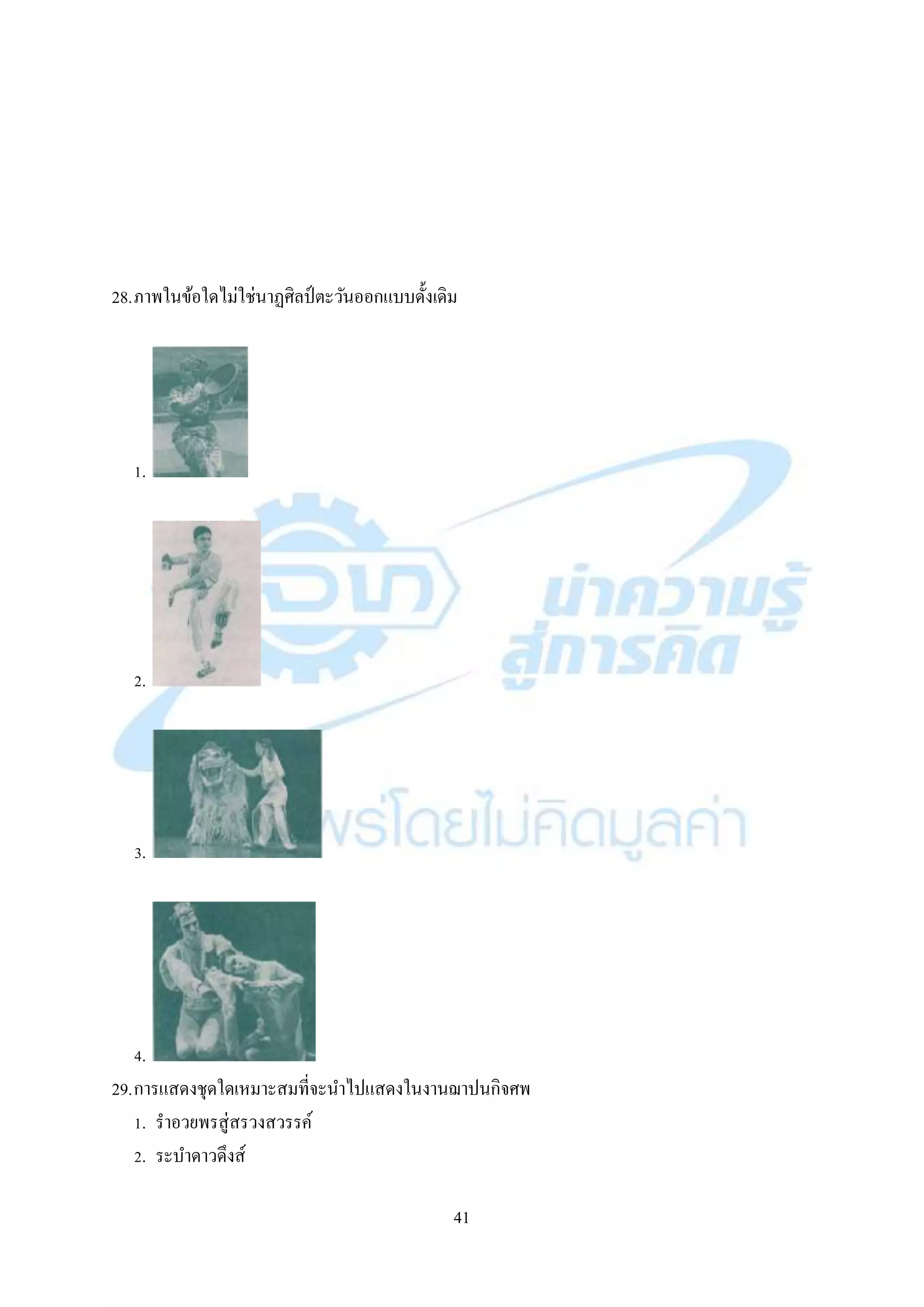41
28.ภำพในข้อใดไม่ใช่นำฏศิลป์ ตะวันออกแบบดั้งเดิม
1.
2.
3.
4.
29.กำรแสดงชุดใดเหมำะสมที่จะนำไปแสดงในงำนฌำปนกิจศพ
1. รำอวยพรสู่สรวงสวรรค์
2. ระบำดำวดึงส์
 