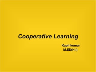 Cooperative Learning
Kapil kumar
M.ED(H.I)
 