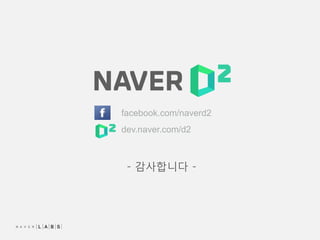 - 감사합니다 -
facebook.com/naverd2
dev.naver.com/d2
 