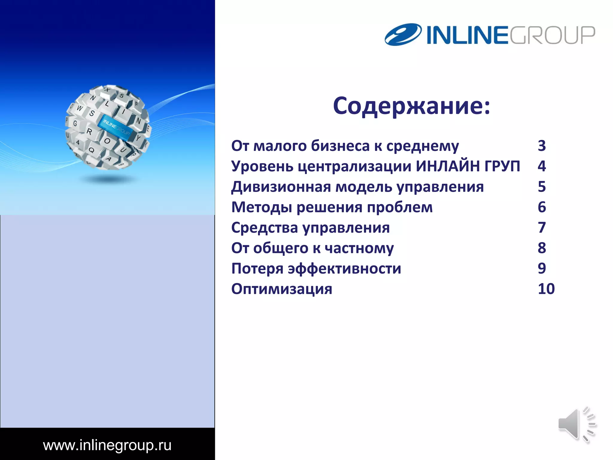 www.inlinegroup.ru
Содержание:
От малого бизнеса к среднему 3
Уровень централизации ИНЛАЙН ГРУП 4
Дивизионная модель управления 5
Методы решения проблем 6
Средства управления 7
От общего к частному 8
Потеря эффективности 9
Оптимизация 10
 