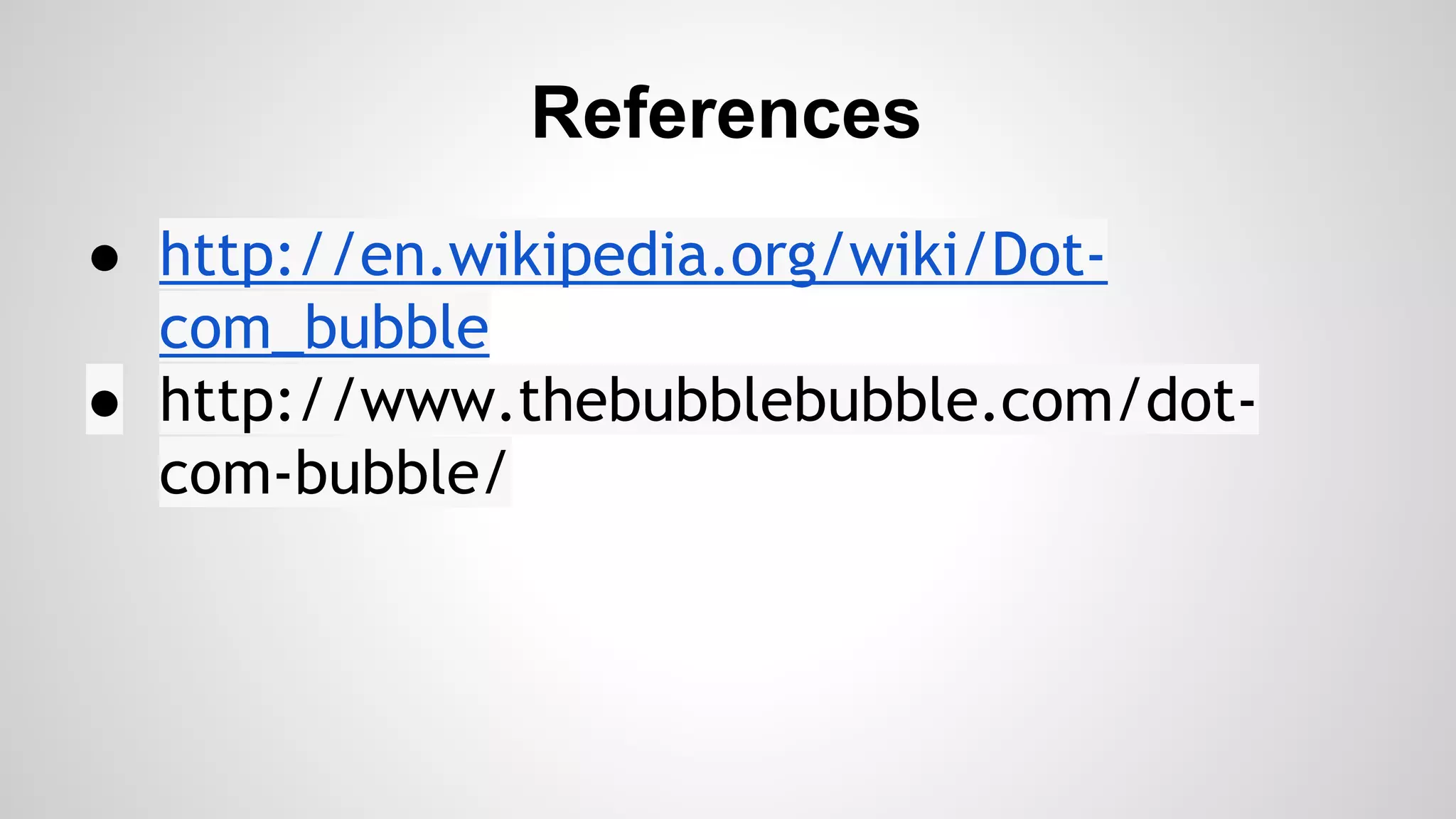 References
● http://en.wikipedia.org/wiki/Dot-
com_bubble
● http://www.thebubblebubble.com/dot-
com-bubble/
 