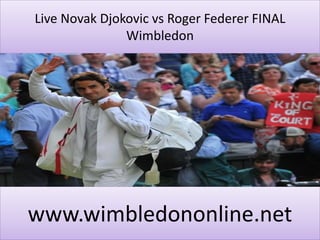 Live Novak Djokovic vs Roger Federer FINAL
Wimbledon
www.wimbledononline.net
 