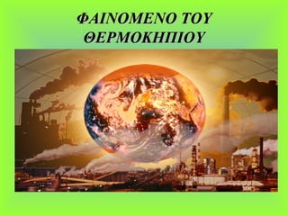 ΦΑΙΝΟΜΕΝΟ ΤΟΥΦΑΙΝΟΜΕΝΟ ΤΟΥ
ΘΕΡΜΟΚΗΠΙΟΥΘΕΡΜΟΚΗΠΙΟΥ
 