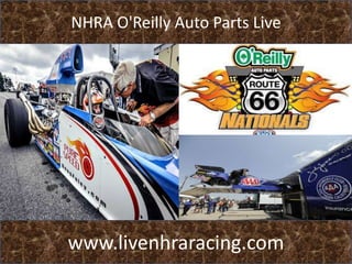 NHRA O'Reilly Auto Parts Live
www.livenhraracing.com
 